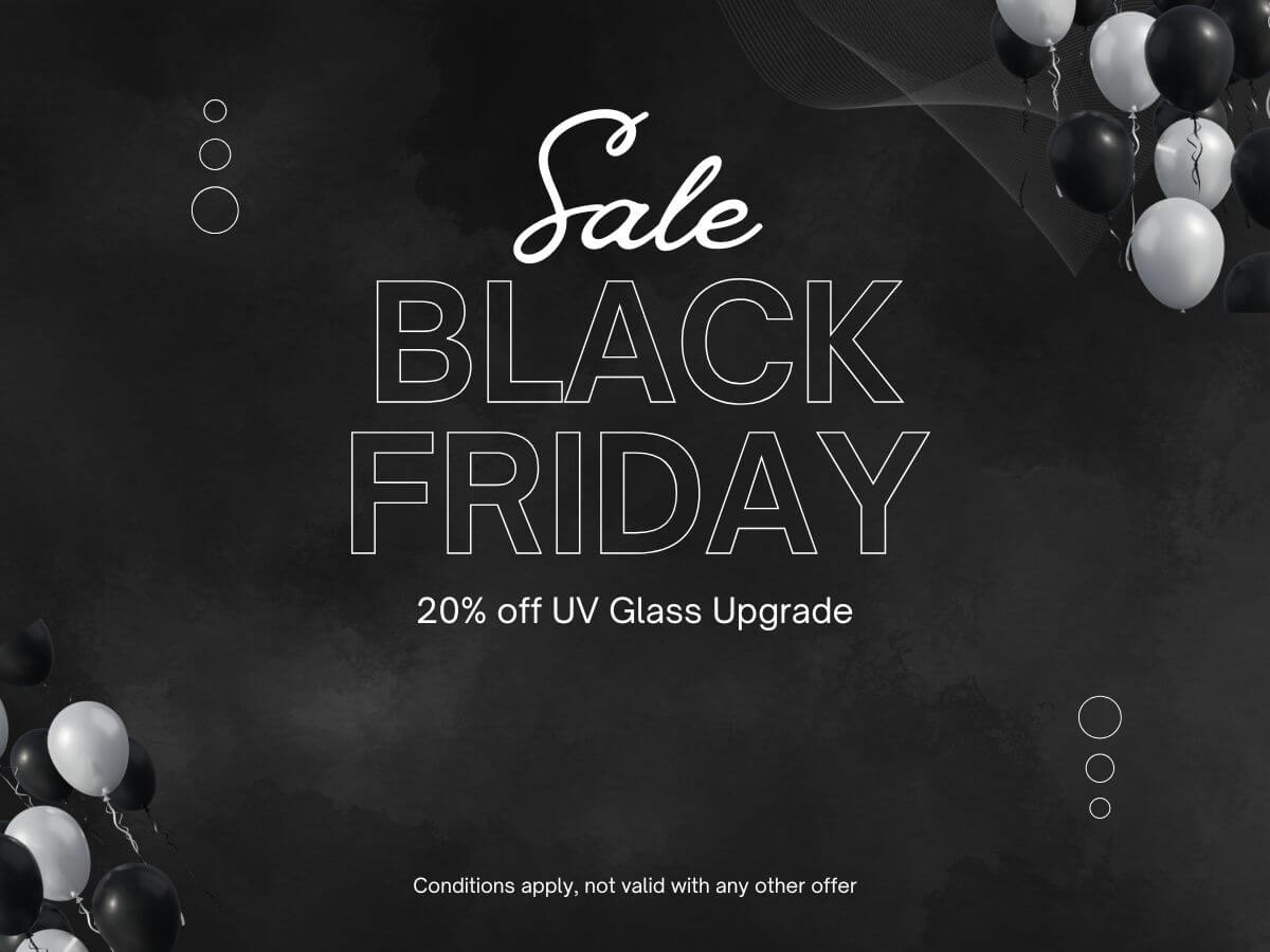 Black Friday 20% off UV glass upgrade